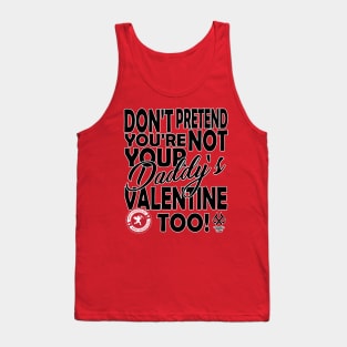 Don't Pretend You're Not Your Daddy's Valentine Too! Tank Top